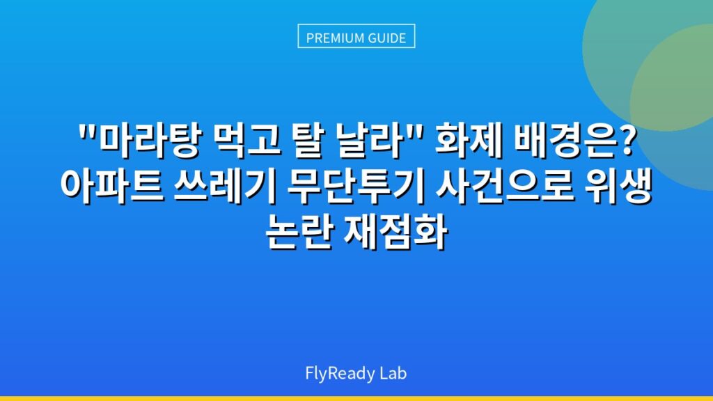 마라탕 먹고 탈 날라 화제 배경은? 아파트 쓰레기 무단투기 사건으로 위생 논란 재점화